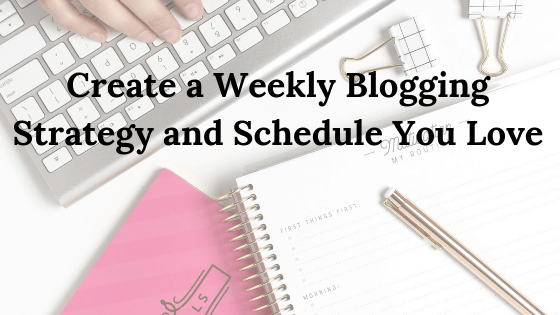 How to Create a Weekly Blogging Strategy and Schedule Like a Pro