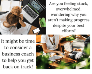 feeling stuck or overwhelmed in business. It may be time for a business coach.