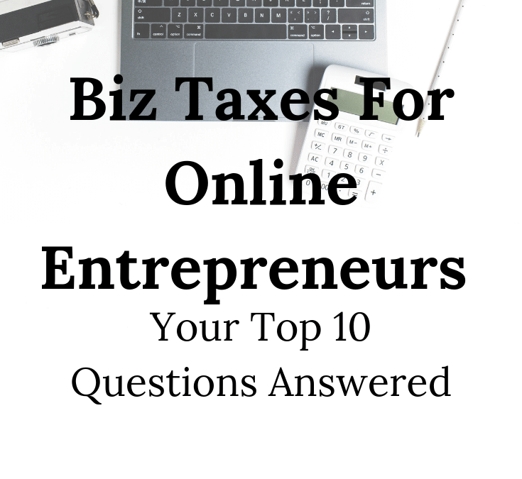 The Top Ten Tax Questions-For Your Online Biz Answered!