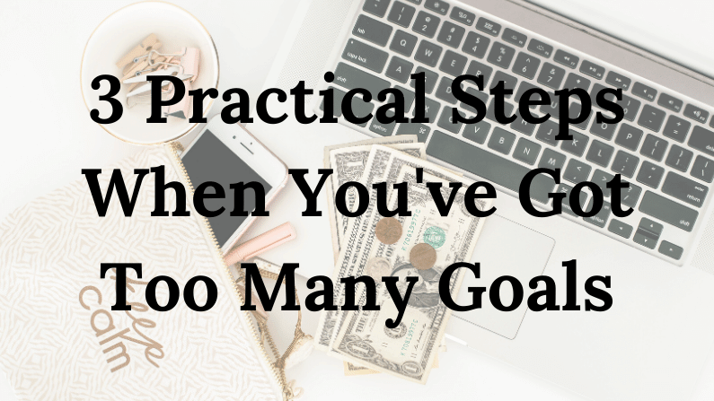 3 Practical Steps To Take When You’ve Got Too Many Goals