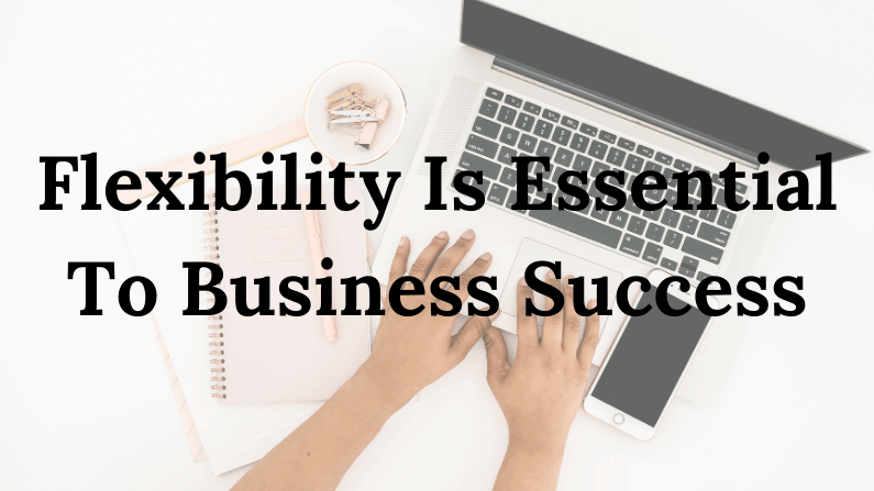 Flexibility Is Essential To Business Success