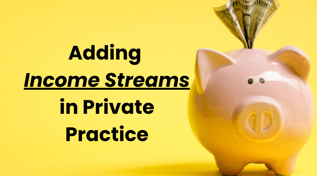 Adding Income Streams in Private Practice